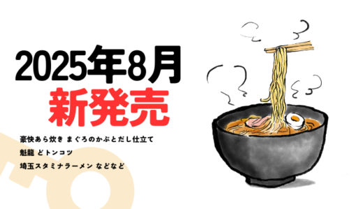 「2025年8月新作ラーメン特集！」注目のカップ麺を徹底調査